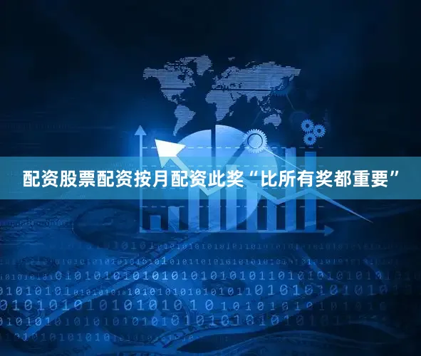 配资股票配资按月配资此奖“比所有奖都重要”