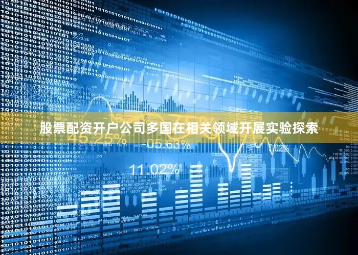 股票配资开户公司多国在相关领域开展实验探索