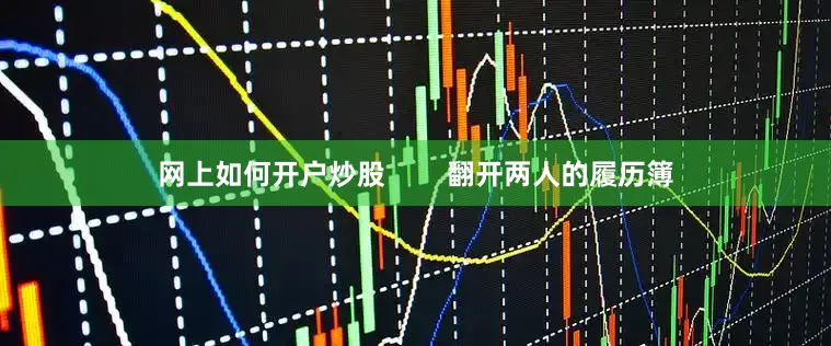 网上如何开户炒股        翻开两人的履历簿