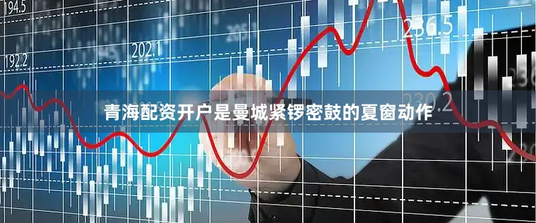 青海配资开户是曼城紧锣密鼓的夏窗动作