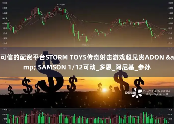 可信的配资平台STORM TOYS传奇射击游戏超兄贵ADON & SAMSON 1/12可动_多恩_阿尼基_参孙