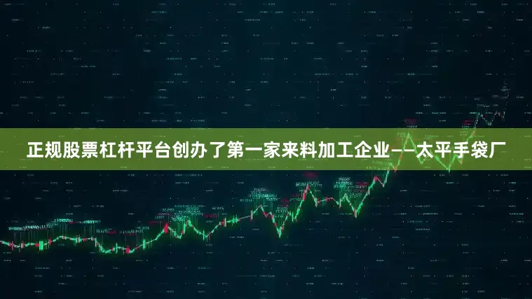 正规股票杠杆平台创办了第一家来料加工企业——太平手袋厂