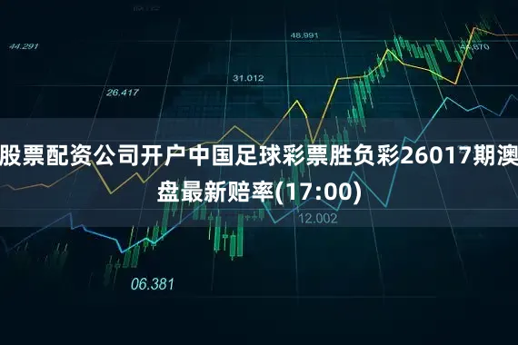 股票配资公司开户中国足球彩票胜负彩26017期澳盘最新赔率(17:00)